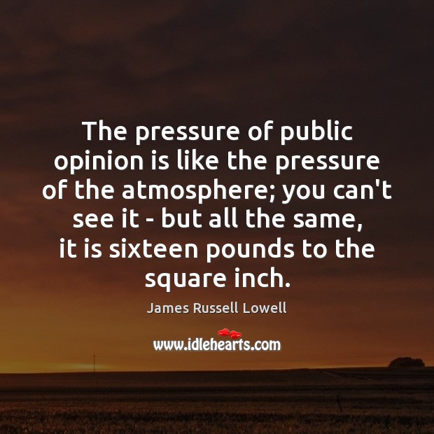The pressure of public opinion is like the pressure of the atmosphere; Image