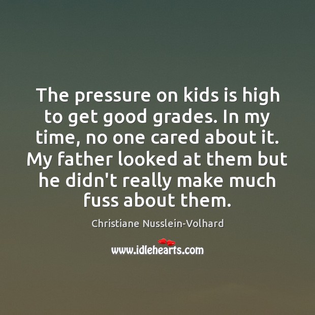 The pressure on kids is high to get good grades. In my Christiane Nusslein-Volhard Picture Quote
