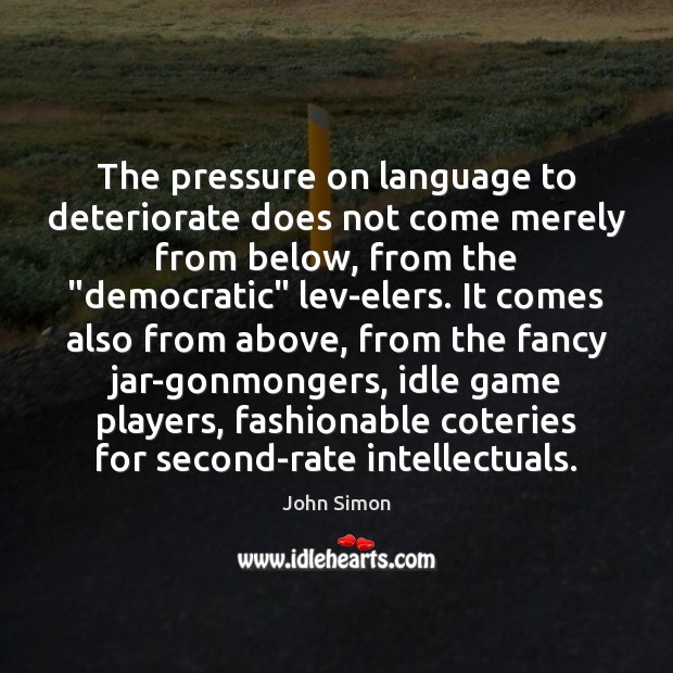 The pressure on language to deteriorate does not come merely from below, 