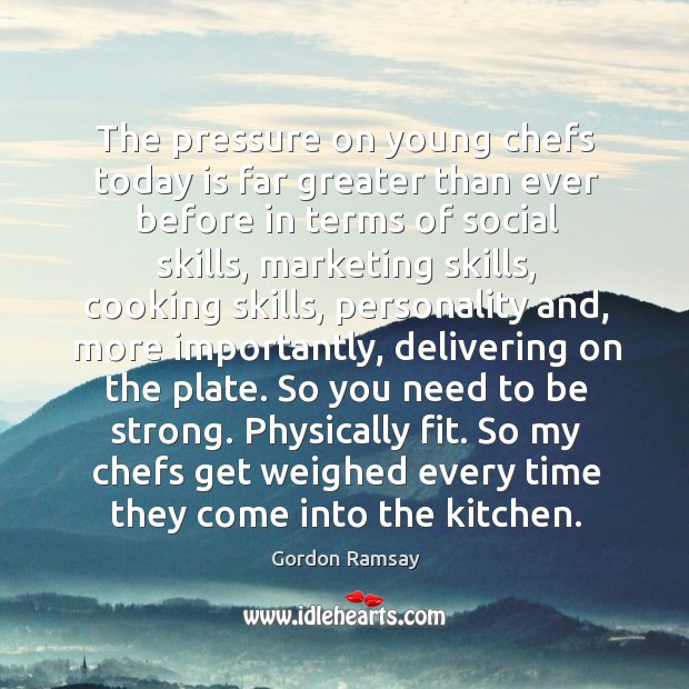 The pressure on young chefs today is far greater than ever before Be Strong Quotes Image