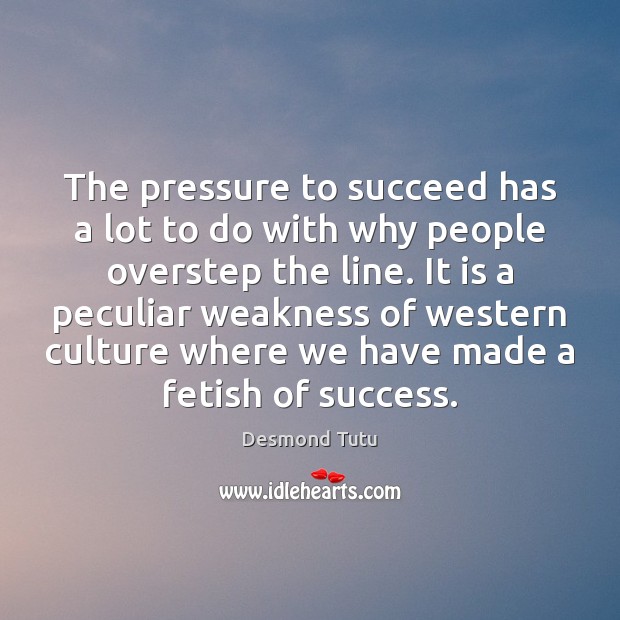 The pressure to succeed has a lot to do with why people Desmond Tutu Picture Quote