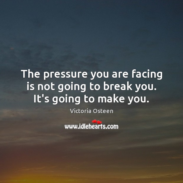 The pressure you are facing is not going to break you. It’s going to make you. Victoria Osteen Picture Quote