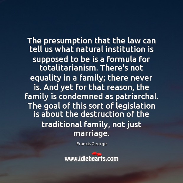 The presumption that the law can tell us what natural institution is Francis George Picture Quote