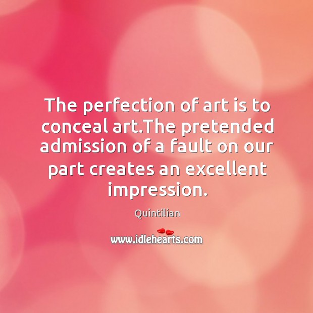 The pretended admission of a fault on our part creates an excellent impression. Quintilian Picture Quote