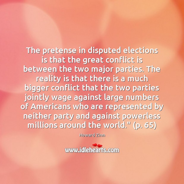 The pretense in disputed elections is that the great conflict is between Howard Zinn Picture Quote