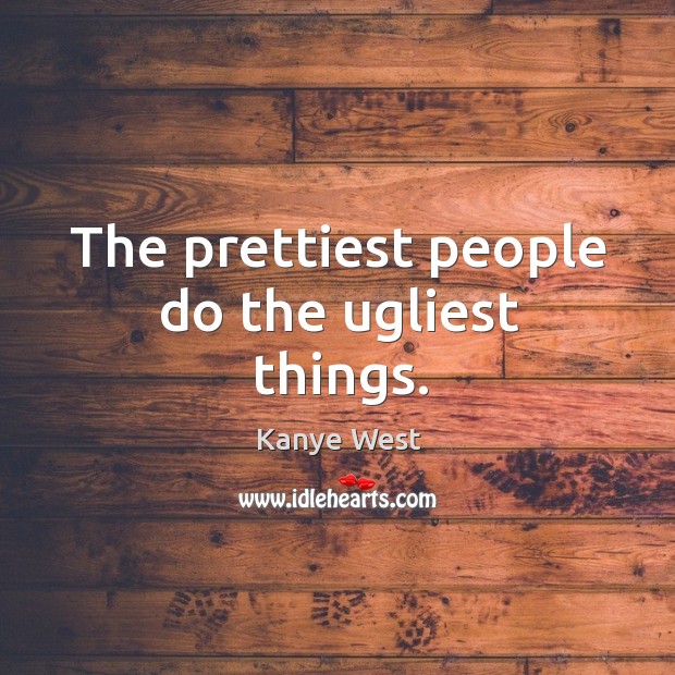 The prettiest people do the ugliest things. Image