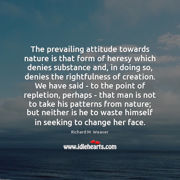 The prevailing attitude towards nature is that form of heresy which denies Image