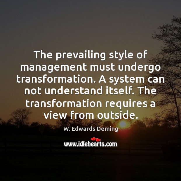 The prevailing style of management must undergo transformation. A system can not Image