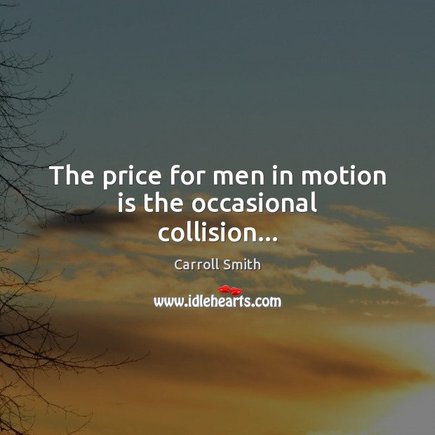 The price for men in motion is the occasional collision… Carroll Smith Picture Quote