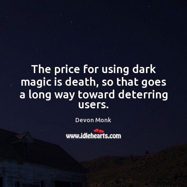 The price for using dark magic is death, so that goes a long way toward deterring users. Devon Monk Picture Quote