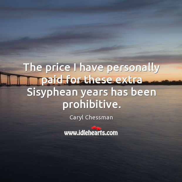 The price I have personally paid for these extra sisyphean years has been prohibitive. Image