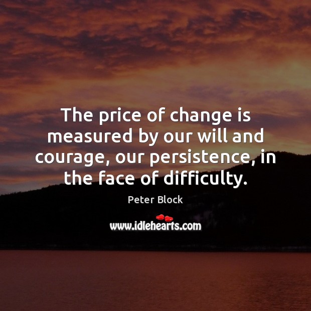 The price of change is measured by our will and courage, our Change Quotes Image