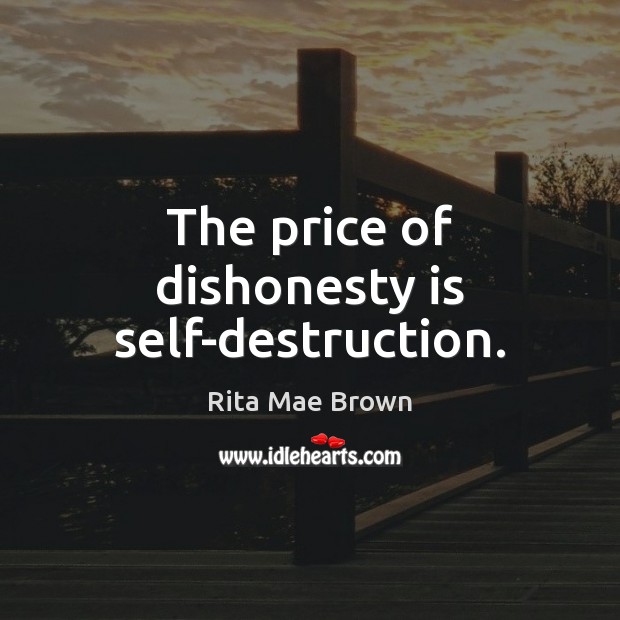 The price of dishonesty is self-destruction. Rita Mae Brown Picture Quote