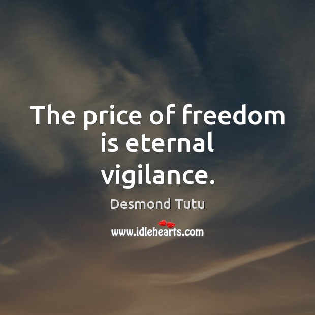 The price of freedom is eternal vigilance. Desmond Tutu Picture Quote