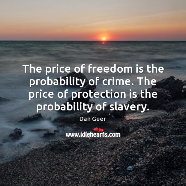 The price of freedom is the probability of crime. The price of Dan Geer Picture Quote