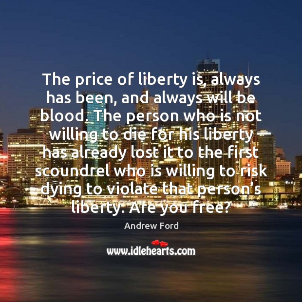 The price of liberty is, always has been, and always will be Liberty Quotes Image