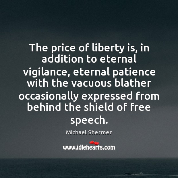 The price of liberty is, in addition to eternal vigilance, eternal patience Michael Shermer Picture Quote