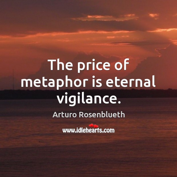 The price of metaphor is eternal vigilance. Image