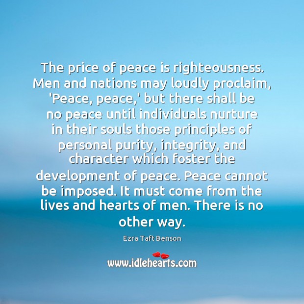 The price of peace is righteousness. Men and nations may loudly proclaim, Image