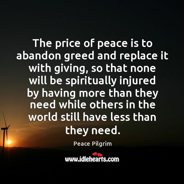The price of peace is to abandon greed and replace it with Peace Pilgrim Picture Quote