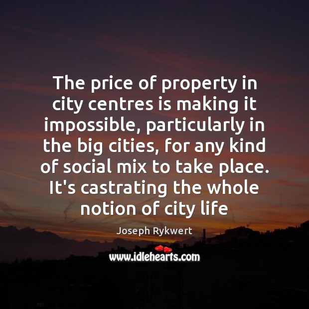 The price of property in city centres is making it impossible, particularly Joseph Rykwert Picture Quote