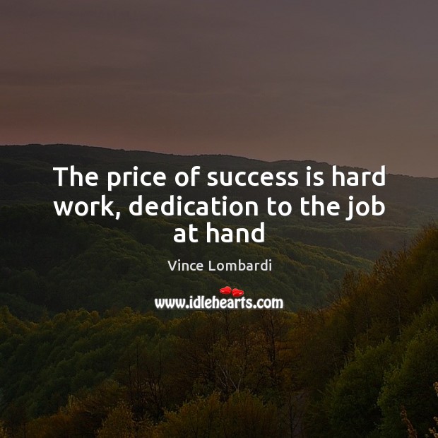 The price of success is hard work, dedication to the job at hand Vince Lombardi Picture Quote