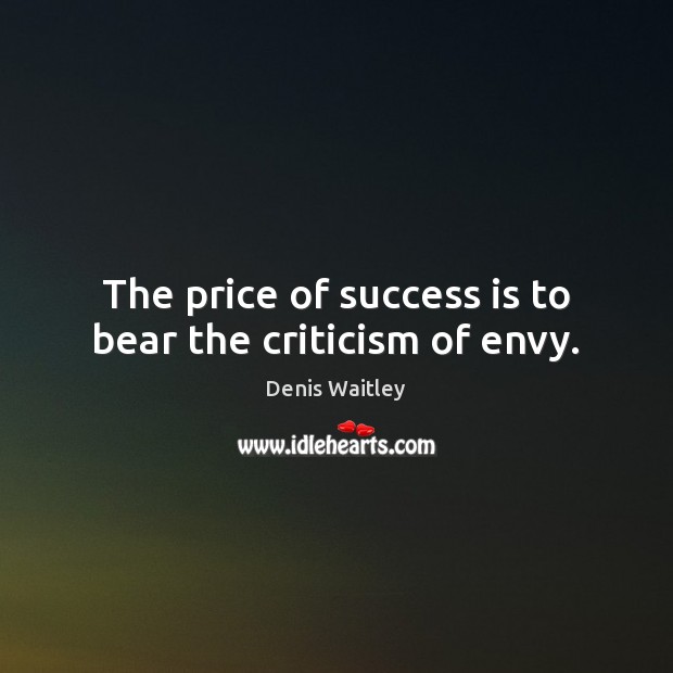 The price of success is to bear the criticism of envy. Denis Waitley Picture Quote