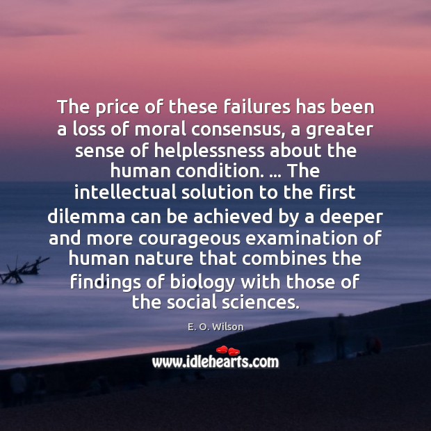 The price of these failures has been a loss of moral consensus, E. O. Wilson Picture Quote