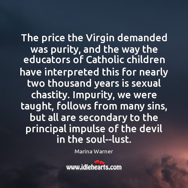 The price the Virgin demanded was purity, and the way the educators Marina Warner Picture Quote
