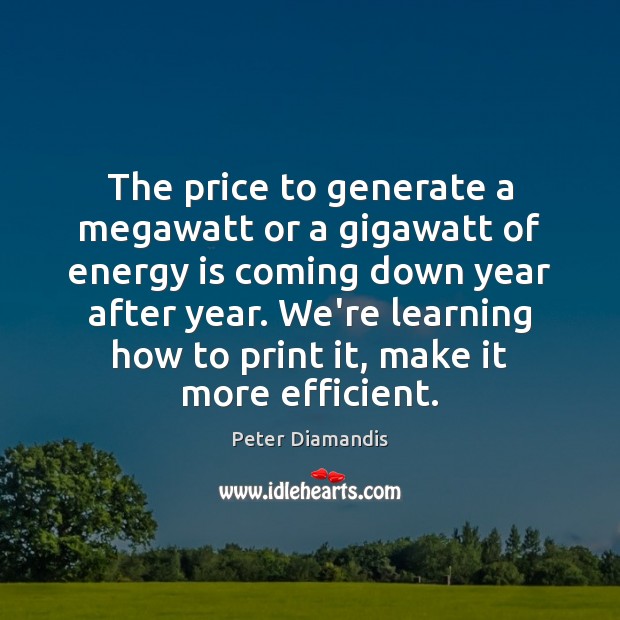 The price to generate a megawatt or a gigawatt of energy is Peter Diamandis Picture Quote