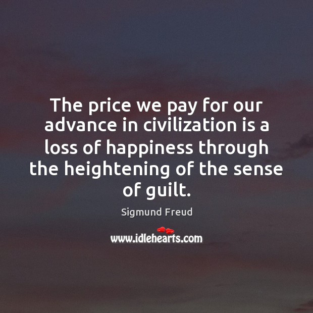 The price we pay for our advance in civilization is a loss Sigmund Freud Picture Quote
