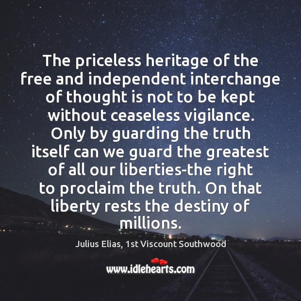 The priceless heritage of the free and independent interchange of thought is Julius Elias, 1st Viscount Southwood Picture Quote