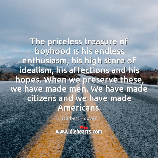 The priceless treasure of boyhood is his endless enthusiasm, his high store Herbert Hoover Picture Quote