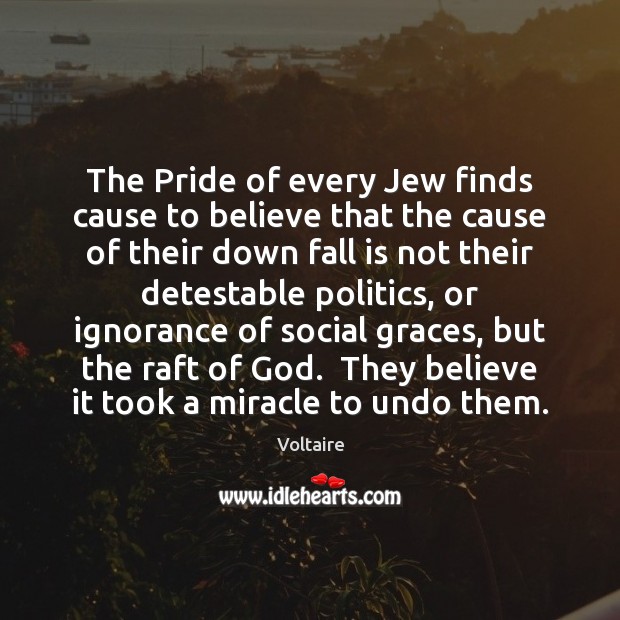 The Pride of every Jew finds cause to believe that the cause Voltaire Picture Quote