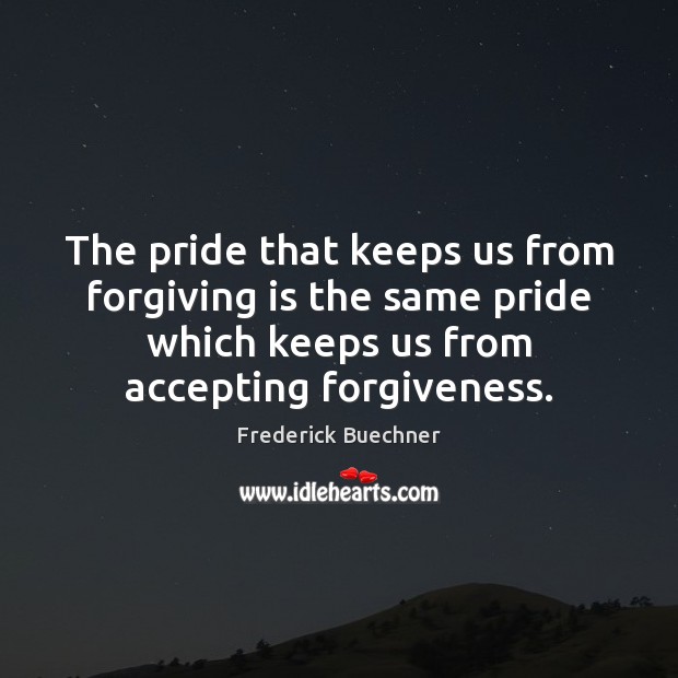 The pride that keeps us from forgiving is the same pride which Frederick Buechner Picture Quote