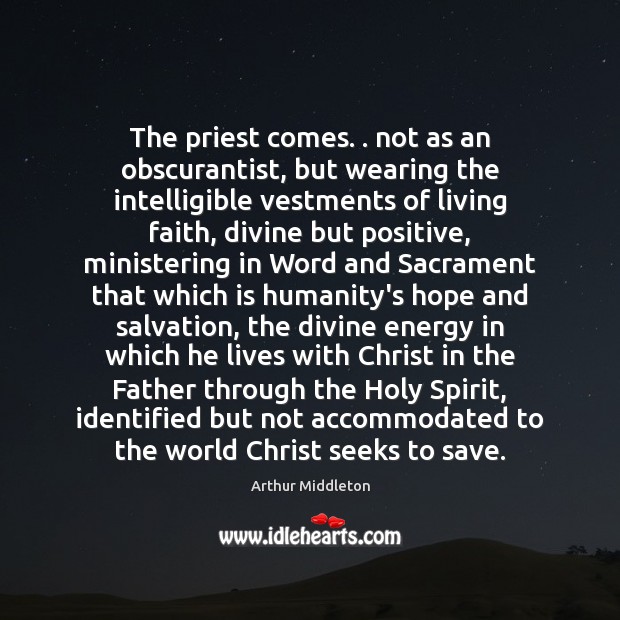 The priest comes. . not as an obscurantist, but wearing the intelligible vestments 