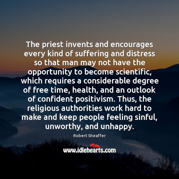 The priest invents and encourages every kind of suffering and distress so Robert Sheaffer Picture Quote