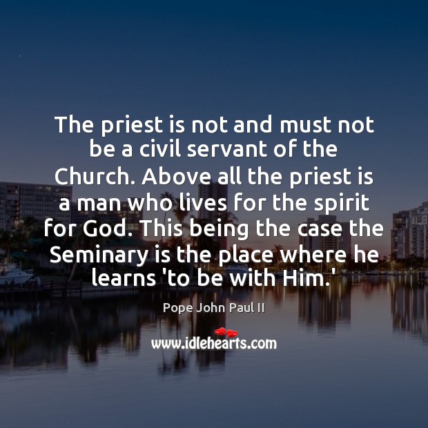 The priest is not and must not be a civil servant of Pope John Paul II Picture Quote