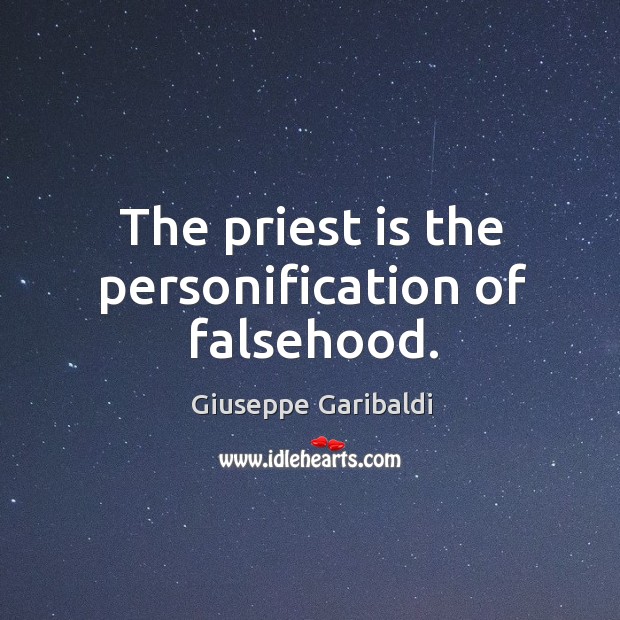 The priest is the personification of falsehood. Giuseppe Garibaldi Picture Quote