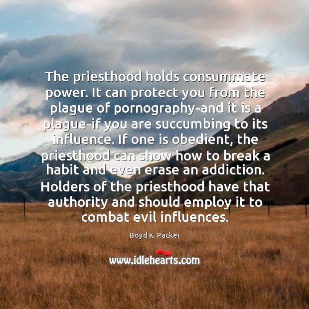 The priesthood holds consummate power. It can protect you from the plague Boyd K. Packer Picture Quote
