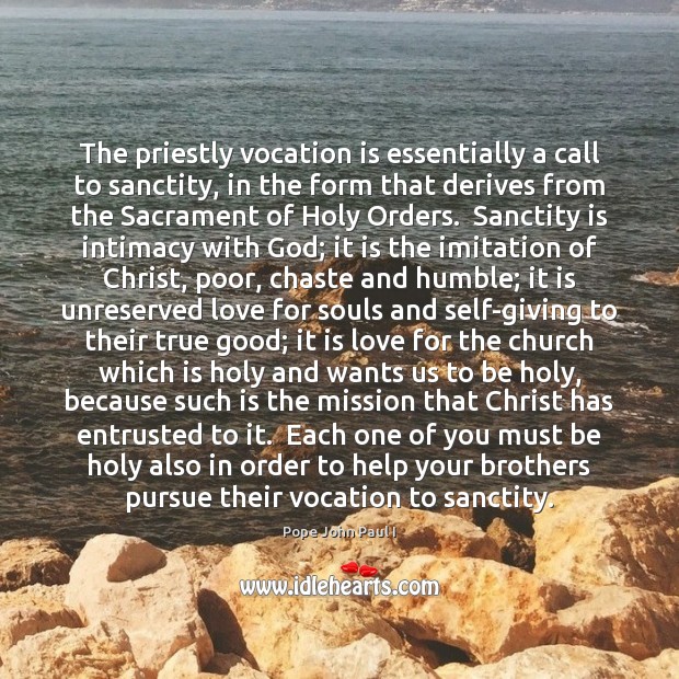 The priestly vocation is essentially a call to sanctity, in the form 