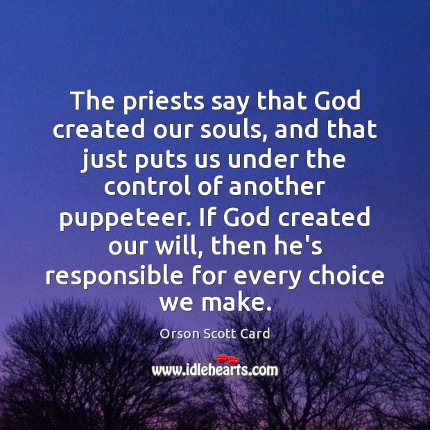 The priests say that God created our souls, and that just puts Orson Scott Card Picture Quote
