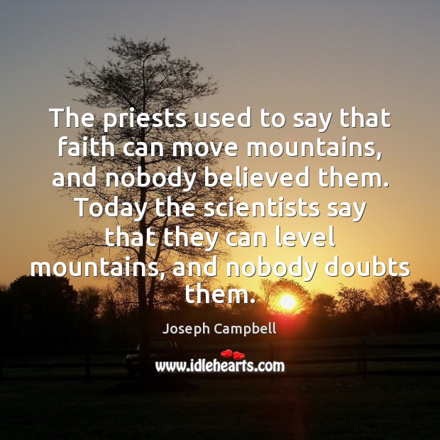 The priests used to say that faith can move mountains, and nobody Joseph Campbell Picture Quote