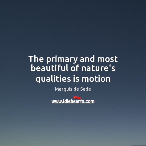 The primary and most beautiful of nature’s qualities is motion Marquis de Sade Picture Quote