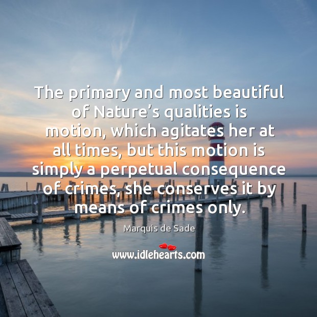 The primary and most beautiful of nature’s qualities is motion Marquis de Sade Picture Quote