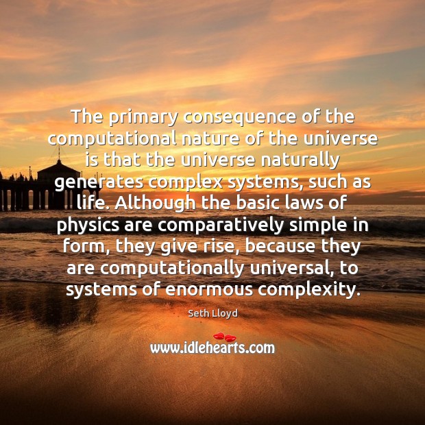 The primary consequence of the computational nature of the universe is that Seth Lloyd Picture Quote