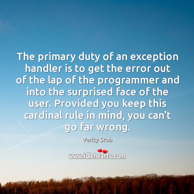 The primary duty of an exception handler is to get the error Verity Stob Picture Quote