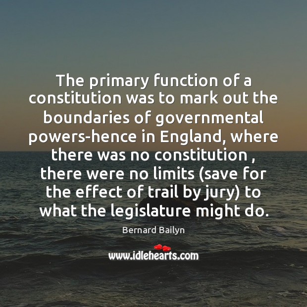 The primary function of a constitution was to mark out the boundaries Bernard Bailyn Picture Quote