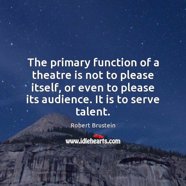 The primary function of a theatre is not to please itself, or Image