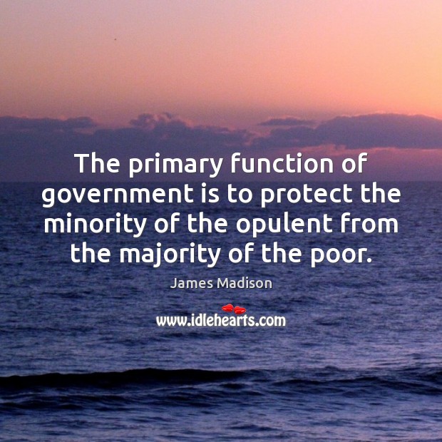 The primary function of government is to protect the minority of the James Madison Picture Quote